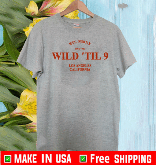 wild til 9 Los Angeles California 2021 T-Shirt