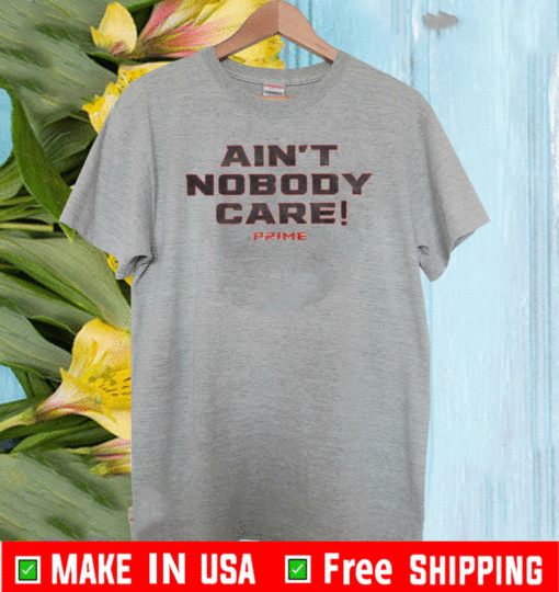 AIN'T NOBODY CARE T-SHIRT