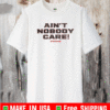 AIN'T NOBODY CARE T-SHIRT