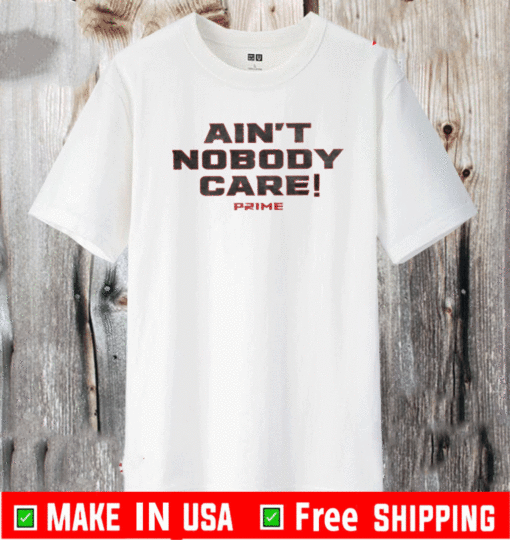 AIN'T NOBODY CARE T-SHIRT