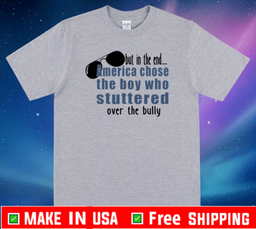 But In The End America Chose The Boy Who Stuttered Over The Bully 2021 T-Shirt