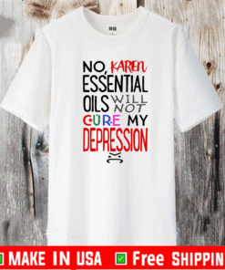 ESSENTIAL OILS WILL NOT CURE MY DEPRESSION T-SHIRT