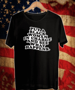 Put a black womxn in charge and see what happens T-Shirt