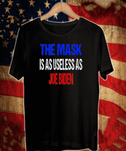 The Mask Is As Useless As Joe Biden T-Shirt