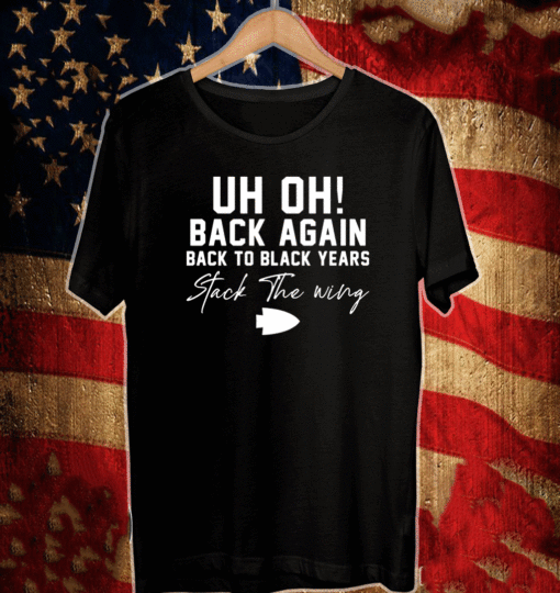 Uh oh back again back to black years stack the wing T-Shirt