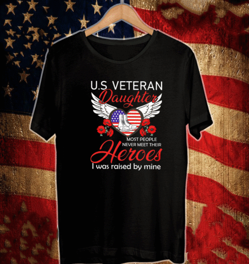 U.S Veteran Daughter Most People Never Meet Their Heroes Shirt