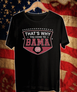 THAT'S WHY YOU COME TO BAMA ALABAMA FOOTBALL T-SHIRT