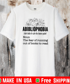 Abibliophobia Definition Noun The Fear Of Running Out Books To Read Shirt
