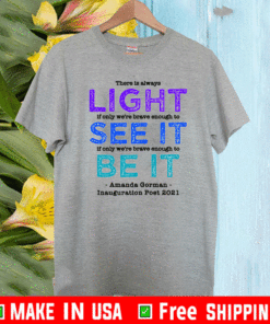 There Is Always Light Is Only We're Brave Enough To See It If Only We're Brave Enough To Be It Amanda Gorman Inauguration Poet 2021 T-Shirt