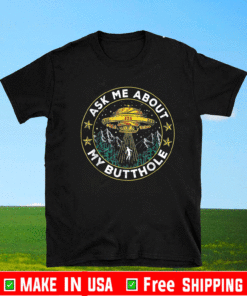 Ask Me About My Butthole UFO Alien Abduction Tee Shirts