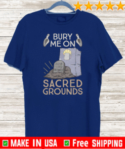 BURY ME ON SACRED GROUNDS 2021 T-SHIRT