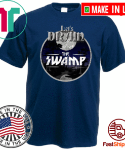 LET'S DRAIN THE SWAMP T-SHIRT