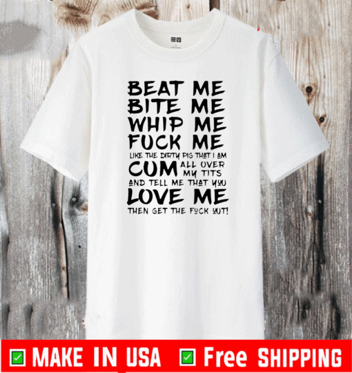 Beat me bite me whip me fuck me & love me Official T-Shirt