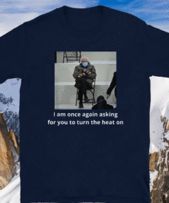 Bernie Sanders I Am Once Again Asking For You To Turn The Heat On T-Shirt