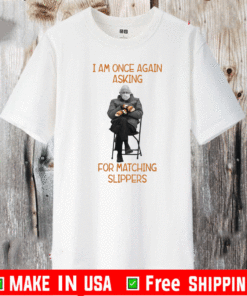 Bernie Sanders I Am Once Again Asking For Matching Slippers T-Shirt