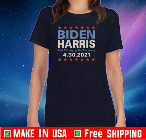 Biden Harris First 100 Days Presidency 4-30-2021 T-Shirt