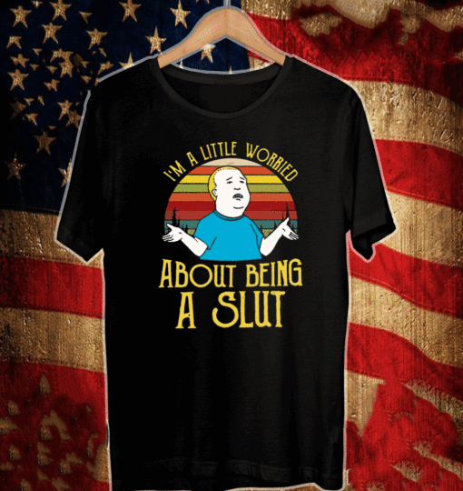 Bobby Hill I’m a little worried about being a slut Shirt