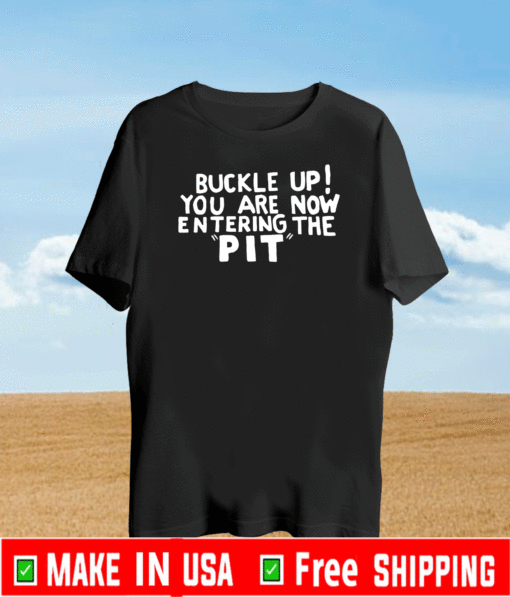 Buckle Up! You are now entering the PIT Shirt