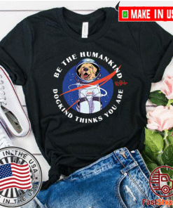 Be The Humankind Dogkind Thinks You Are T-Shirt