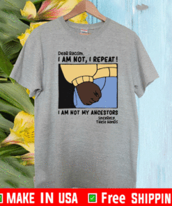 Dear Racism I am not I repeat I am not my ancestors 2021 T-Shirt