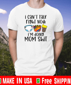 I can’t talk right now I’m doing mom shit T-Shirt