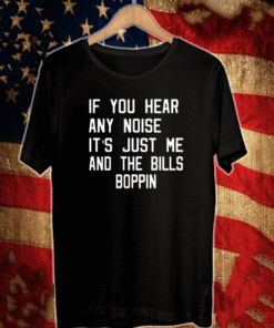 If You Hear Any Noise It’s Just Me And The Bills Boppin T-Shirt