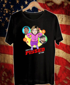 Mom Is Pissed At You T-Shirt