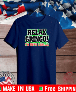 Relax Gringo I'm Here Legally T-Shirt
