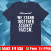 We Stand Together Against Racism Shirt