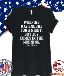 Buy Weeping may endure for a night but joy comes in the morning Joe Biden T-Shirt