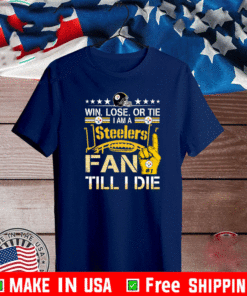 Win. Lose. Or Tie Im A Pittsburgh Steelers #1 Fan Till I Die T-Shirt