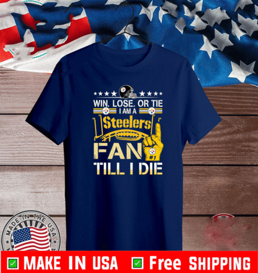 Win. Lose. Or Tie Im A Pittsburgh Steelers #1 Fan Till I Die T-Shirt