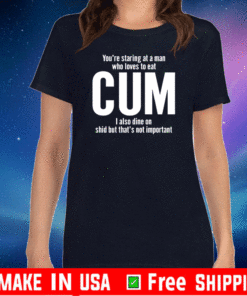 You’re staring at a man who loves to eat cum T-Shirt