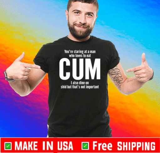 You’re staring at a man who loves to eat cum T-Shirt