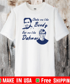 Choke me like Bundy eat me like Dahmer Tee Shirts