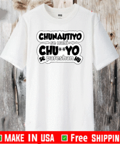 Chunotiyo Se Nahi Chu**Yo Se Pareshan Hu Shirt