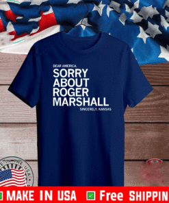 DEAR AMERICAN SORRY ABOUT ROGER MARSHALL SINCERELY KANSAS T-SHIRT