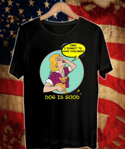 OMG I Forgot to Have Children Dog is Good 2021 T-Shirt