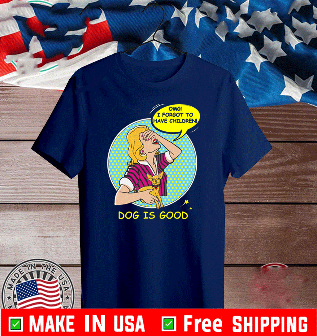 OMG I Forgot to Have Children Dog is Good 2021 T-Shirt