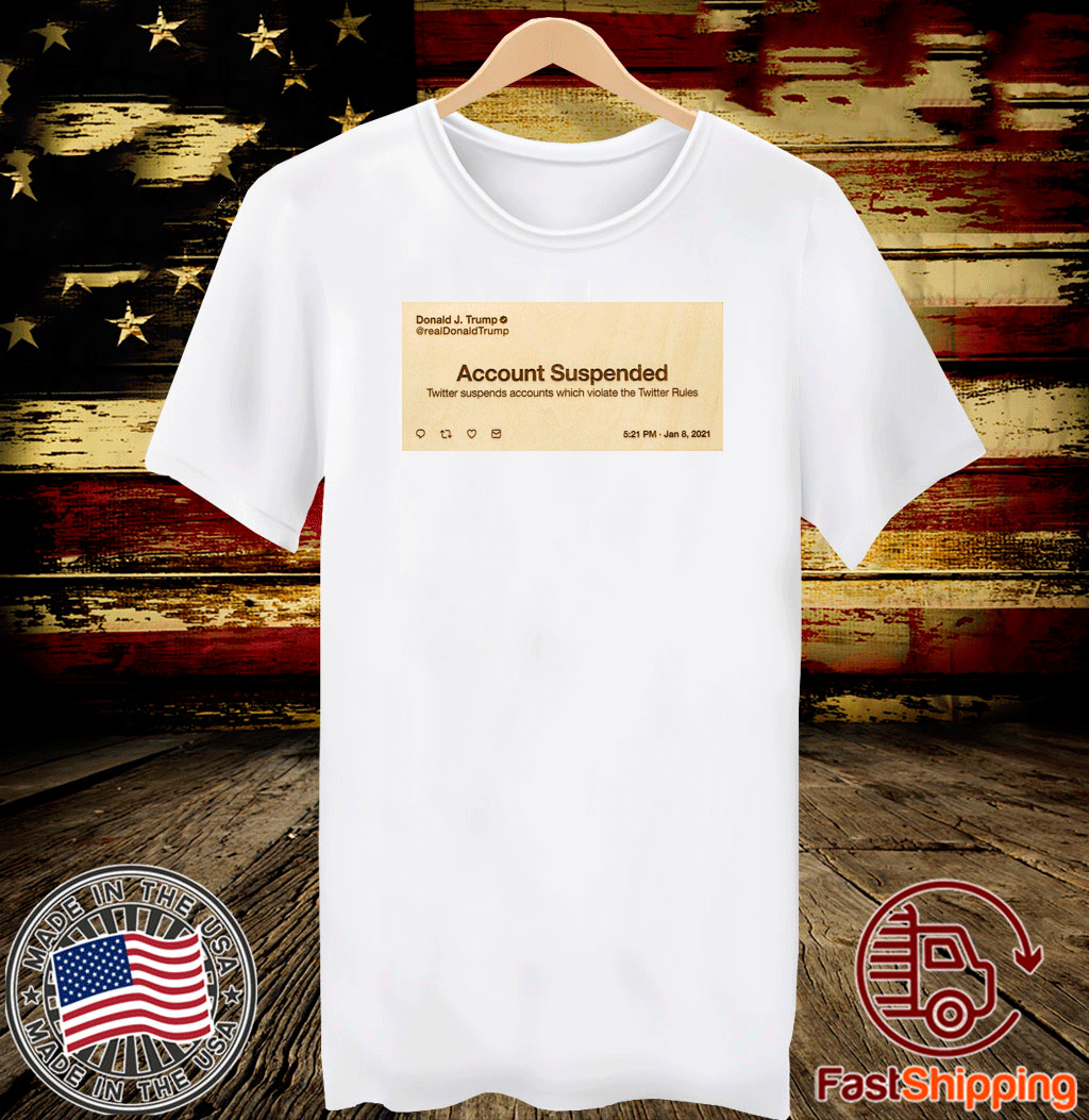 Donald J.Trump Account Suspended Twitter 5:21 PM January 8,2021 T-Shirt