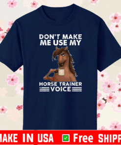 Don’t make me use my horse trainer voice T-Shirt