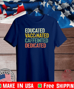 Educated Vaccinated Caffeinated Dedicated Shirt