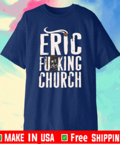 Eric Fucking Church Shirt