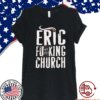 Eric Fucking Church Shirt