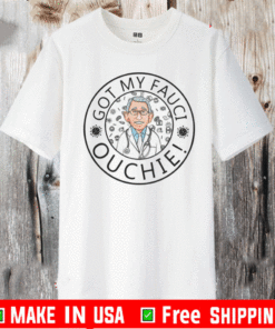 GOT MY FAUCI OUCHIE T-SHIRT