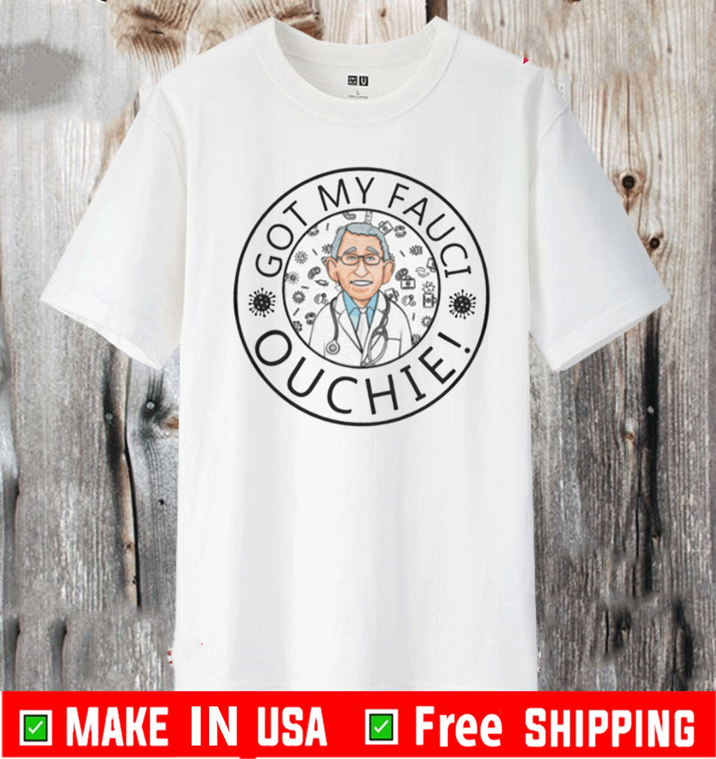 GOT MY FAUCI OUCHIE T-SHIRT