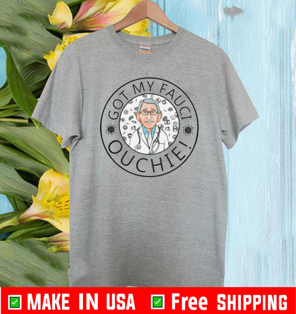 GOT MY FAUCI OUCHIE T-SHIRT
