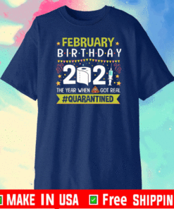 February Birthday 2021 The Year When Shit Got Real #Quarantine T-Shirt
