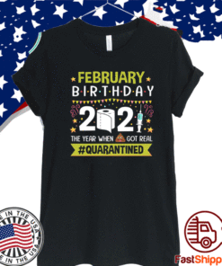 February Birthday 2021 The Year When Shit Got Real #Quarantine T-Shirt