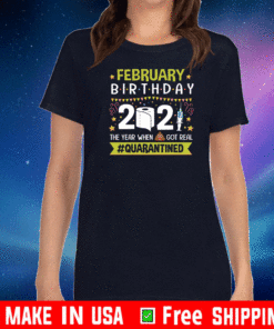 February Birthday 2021 The Year When Shit Got Real Quarantined Toilet paper 2021 T-Shirt